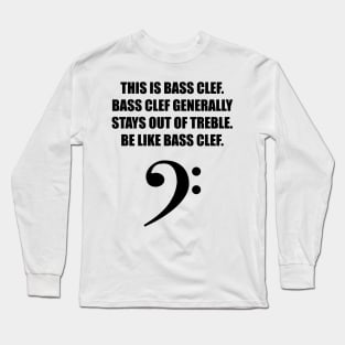 This is Bass clef. Bass clef generally stays out of treble. Be like bass clef. Long Sleeve T-Shirt